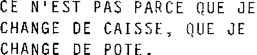Ce N'est Pas Parce Que Je Change De Caisse, Que Je Change De Pote est une marque déposée par MEGA 6 W3ME ORGANISATION (AUTOLOGISTE DE FRANCE)