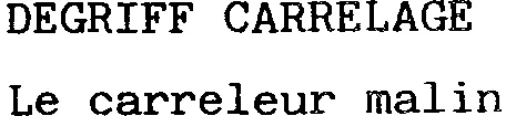Degriff Carrelage Le Carreleur Malin est une marque déposée par SAS UGO ANZILE