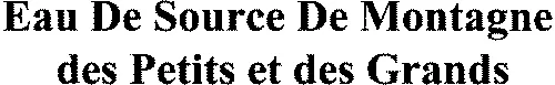 Eau De Source De Montagne Des Petits Et Des Grands est une marque déposée par SOURCES DU MONT DORE EN AUVERGNE (SMDA)