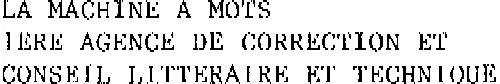 La Machine A Mots 1Ere Agence De Correction Et Conseil Litteraire Et Technique est une marque déposée par LA MACHINE A MOTS (WORD MASTER)
