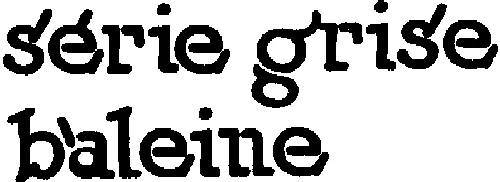 Série Grise Baleine est une marque déposée par SOCIETE DES EDITIONS DU SEUIL